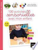 100 activités sensorielles avec mon enfant 0-6 ans