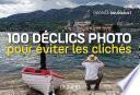 100 déclics photo pour éviter les clichés