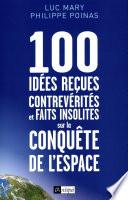 100 idées reçues - Contrevérités et faits insolites sur la conquête de l'espace