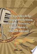 1000 légendes de la musique: John Lennon, Freddie Mercury, David Bowie à Michael Jackson