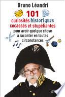 101 curiosités historiques cocasses et stupéfiantes pour avoir quelque chose à raconter en toutes...
