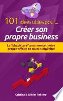101 idées utiles pour... Créer son propre business