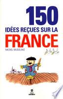 150 IDEES RECUES SUR LA FRANCE