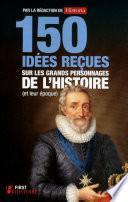 150 idées reçues sur les grands personnages de l'Histoire