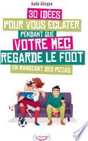 30 idées pour vous éclater pendant que votre mec regarde le foot en mangeant des pizzas