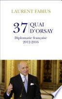 37, quai d'Orsay. Diplomatie française 2012-2016