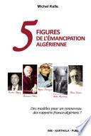 5 Figures de l'émancipation algérienne