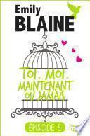 5 - Toi. Moi. Maintenant ou jamais