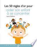 50 règles d'or pour aider son enfant à se concentrer