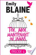 6 - Toi. Moi. Maintenant ou jamais