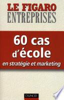 60 cas d'école en stratégie et marketing