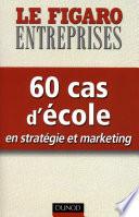 60 cas d'école en stratégie et marketing