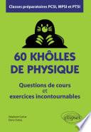 60 khôlles de Physique - Questions de cours et exercices incontournables - Classes préparatoires PCSI, MPSI et PTSI