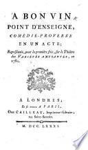 À bon Vin point d'enseigne, comédie-proverbe en un acte [and in prose, by P. A. L. P. Plancher de Valcour], etc