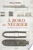 À bord du négrier. Une histoire atlantique de la traite