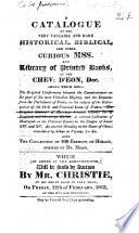 A Catalogue of the ... historical, biblical, and other curious MSS. and Library of printed books of the Chev. d'Eon ... Also the collection of 100 editions of Horace formed by Dr. Mead