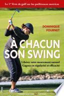 À chacun son swing - Libérez votre mouvement naturel, gagnez en régularité et efficacité