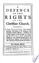 A Defence of the Rights of the Christian Church, In two parts. Part I. Against Mr. Wotton's Visitation Sermon ... Part II. Occasion'd by two late indictments against a bookseller and his servant, for selling one of the said books. With some tracts of Hugo Grotius, and Mr. John Hales of Eaton. The second edition corrected. To which is added, A Letter from a country attorny to a country parson, concerning the rights of the Church ... And likewise, Mons. Le Clerc's Extract and Judgment of the said book, translated from his Bibliotheque choisie. [By Matthew Tindal.]
