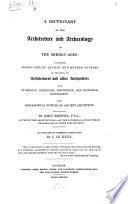 A Dictionary of the Architecture and Archaeology of the Middle Ages: including ... biographical notices of ancient architects ... Illustrated by numerous engravings by J. Le Keux
