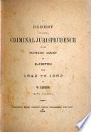 A digest of the reported criminal jurisprudence of the Supreme court of Mauritius from 1842 to 1883