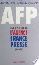 A.F.P. : une histoire de l'Agence France-Presse (1944-1990)
