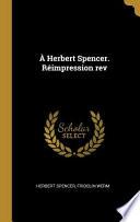 À Herbert Spencer. Réimpression REV