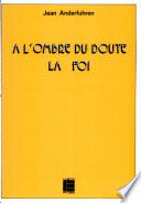 A l'ombre du doute, la foi