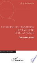 A l'origine des sensations, des émotions et de la raison