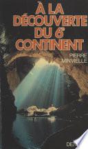 À la découverte du 6e continent