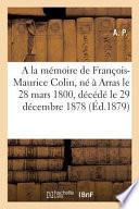 a la Ma(c)Moire de M. Franaois-Maurice Colin, Na(c) a Arras Le 28 Mars 1800, Da(c)CA(C)Da(c) Le 29 Da(c)Cembre 1878