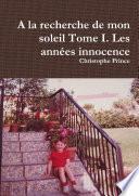 A la recherche de mon soleil Tome I. Les annŽes innocence