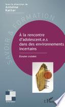 A la rencontre d'adolescent.e.s dans des environnements incertains