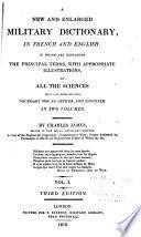 A New and Enlarged Military Dictionary, in French and English, in which are Explained the Principal Terms, with Appropriate Illustrations of All the Sciences that Are, More Or Less, Necessary for an Officer and Engineer...