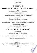 A new set of French idiomatical phrases, and familiar dialogues ... The sixth edition; to which is prefixed, a compendious vocabulary