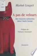 À pas de velours : Mes missions culturelles dans l'autre Europe