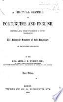 A Practical Grammar of Portuguese and English, exhibiting in a series of exercises in double translation, the idiomatic structure of both languages ... adapted to Ollendorf's system. By ... Alex. J. D. D'Orsey ... assisted by ... Marcelliano R. de Mendonca ...