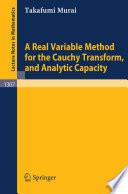 A Real Variable Method for the Cauchy Transform, and Analytic Capacity