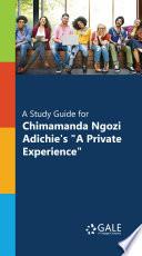 A Study Guide for Chimamanda Ngozi Adichie's A Private Experience