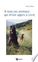 A tous ces animaux qui m'ont appris à vivre