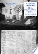 A TRAVERS L'HISTOIRE DE LA COMMUNAUTE JUIVE DE TOULOUSE