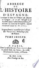 Abbregé de l'histoire d'Espagne, Contenant la ruine de l'Empire des Maures en Espagne, [et] ce qui s'est passé en ce Royaume depuis l'aduenement d'Henry IV. du nom à la Couronne de Castille iusques à la fin de l'année M.DC.LVIII.