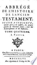 Abbrégé de l'histoire de l'Ancien Testament, où l'on a conservé, autant qu'il a été possible, les propres paroles de l'Écriture Sainte avec des éclaircissements & des réflexions