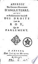 Abbrégé des derniers mouvemens d'Angleterre avec un raisonnement succinct des droits tant du roy que du parlement