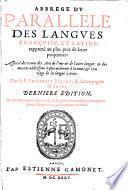 Abbrégé du Parallèle des Langues Françoise, et Latine, rapporté au plus pres de leurs proprietés ... Dernière édition ... augmentée, etc