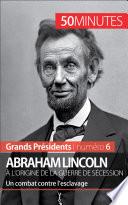 Abraham Lincoln, à l'origine de la guerre de Sécession