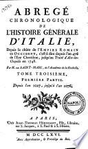 Abrege chronologique de l'histoire generale d'Italie, depuis la chute de l'empire romain en Occident, c'est a dire depuis l'an 476 de l'ere chretiene, jusqu'au traite d'Aix-la-Chapelle en 1748. Par M. de Saint-Marc ... Tome premier [-sixieme]