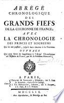 Abrégé chronologique des grands fiefs de la couronne de France; avec la chronologie des princes et seigneurs qui les ont possédés, jusqu'à leurs réunions à la couronne, etc