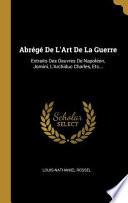 Abrégé de l'Art de la Guerre: Extraits Des Oeuvres de Napoléon, Jomini, l'Archiduc Charles, Etc...