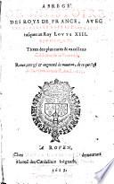 Abregé de l'histoire des Roys de France, avec les effigies depuis Pharamond jusques au roy Louys XIII à present regnant. Tirées des plus rares & excellens cabinets de la France. Reveue, corrigé & augmenté de nouveau, de ce qui s'est passé, jusques au mois d'avril, 1613