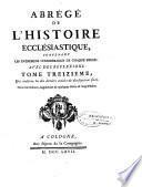 Abrégé de l'histoire ecclésiastique, contenant les événements considérables de chaque siècle ; avec des réflexions... Nouvelle édition augmentée de quelques notes & supplémens